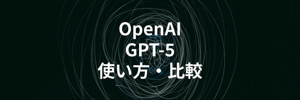 OpenAI「GPT-5」の使い方や他AIモデルとの特徴比較を解説する記事を公開