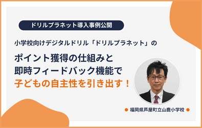 ポイント獲得の仕組みと即時フィードバック機能で 子どもたちの自主性を引き出す！ 小学校向けデジタルドリル「ドリルプラネット」の導入事例公開