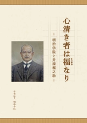 明治学院が小冊子『心清き者は福(さいわい)なり -明治学院と井深梶之助-』を発行　 会津藩で戊辰戦争を生き延び、 日本を代表するキリスト者となった井深梶之助を紹介