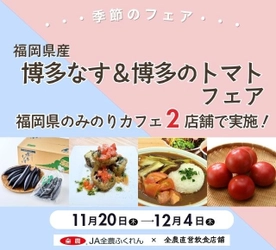 ～とろける味わい「博多なす」甘みと酸味の絶妙なバランス「博多のトマト」が主役！～ 福岡県の直営飲食店舗で「博多なす＆博多のトマトフェア」を １１月２０日(木)～１２月４日(木)まで開催