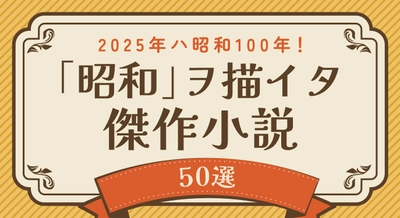 話題の本.comで「2025年は昭和100年！「『昭和』を描いた傑作小説」おすすめ50選【読書家100人厳選】」公開！