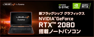 iiyama PC「LEVEL∞（レベル インフィニティ）」より NVIDIA(R) GeForce RTX(TM) 2080を搭載した17型ノートパソコンを販売開始