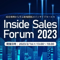様々な企業様がインサイドセールスの成功事例をお届けする 「Inside Sales Forum 2023」2月16日オンラインで開催