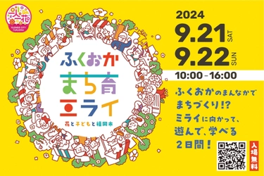 福岡まちのみんなでつくるイベント！ 【ふくおかまち育ミライ】開催 福岡の人、事業、もの、こと、花など、遊びや学び、 さまざまな体験ができる2日間です