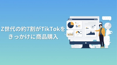 Z世代100名に「TikTokによる商品購入について」の調査を実施　 約7割がTikTokきっかけで商品購入を判明