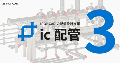 JIS規格表に対応したIRONCADの配管設計支援アドイン 「ic配管 3」を2023年8月29日にリリース