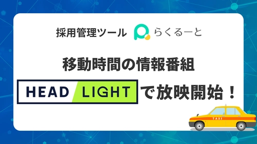 採用管理ツール「らくるーと」が、 移動時間の情報番組「HEADLIGHT」にて放映開始