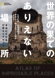 ビジュアル書籍 『世界の果てのありえない場所  本当に行ける幻想エリアマップ』 4月17日（月）発行 