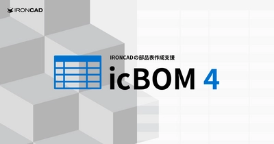 IRONCADの部品表作成アドイン「icBOM 4」を5月9日リリース　 ユーザー様の声を反映し7つの新機能を追加した新バージョン