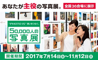 日本最大の参加型写真展7月14日より全国36会場で順次開催 「“PHOTO IS”想いをつなぐ。50,000人の写真展 2017」