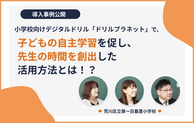 子どもの自主学習を促し、先生の時間を創出した活用方法とは！？ 小学校向けデジタルドリル「ドリルプラネット」の導入事例公開 　～荒川区立第一日暮里小学校に独占インタビュー～