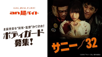 北原里英さんを“拉致・監禁”から守れ！ ボディガード募集！ 「an超バイト」×映画『サニー／３２』