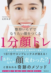 顔だって体と同じように鍛えないと損！ 整形しなくても1日たったの1分で顔のコンプレックスがなくなる 『整形いらずでなりたい顔をつくる1分顔トレ』刊行