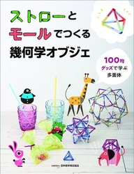 夏休みの工作や自由研究におすすめ！　 日本数学検定協会初の算数工作書籍 「ストローとモールでつくる幾何学オブジェ」を刊行
