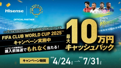 ハイセンスジャパン、購入前抽選で最高100,000円が当たる 「ハイセンスFIFA CLUB WORLD CUP2025 キャッシュバックキャンペーン」を 公式LINEアカウントで本日より実施
