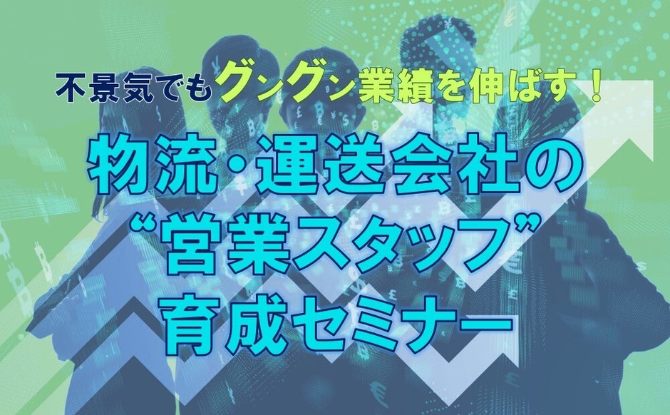 【締切迫る】物流・運送会社の“営業スタッフ”育成セミナー/物流コンサルの船井総研ロジ