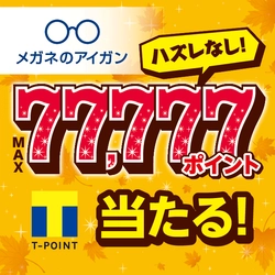 その場で77,777 Tポイントが当たる愛眼「秋のアイガンくじ」実施 　ハズレなしのキャンペーンを全国245店舗で10月13日まで開催