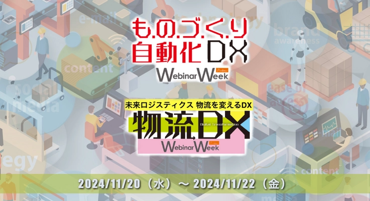 物流業・製造業DX化の最前線がわかる！ 『ものづくり自動化・DX／物流DX Webinar Week2024』 11/20(水)～11/22(金)開催