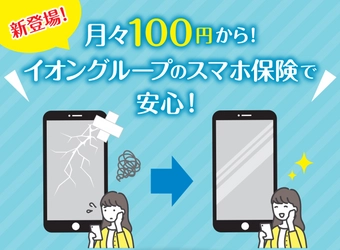 月々100円からの保険料で スマホの破損などを補償する「スマホ保険」、 イオングループから新発売