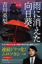 吉川英梨『雨に消えた向日葵』WOWOWドラマ化決定！文庫版３月９日（水）発売