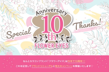 なんとフラワーアイズが今年で10周年！ブランドリニューアルと超豪華キャンペーンを開催するので要チェック！