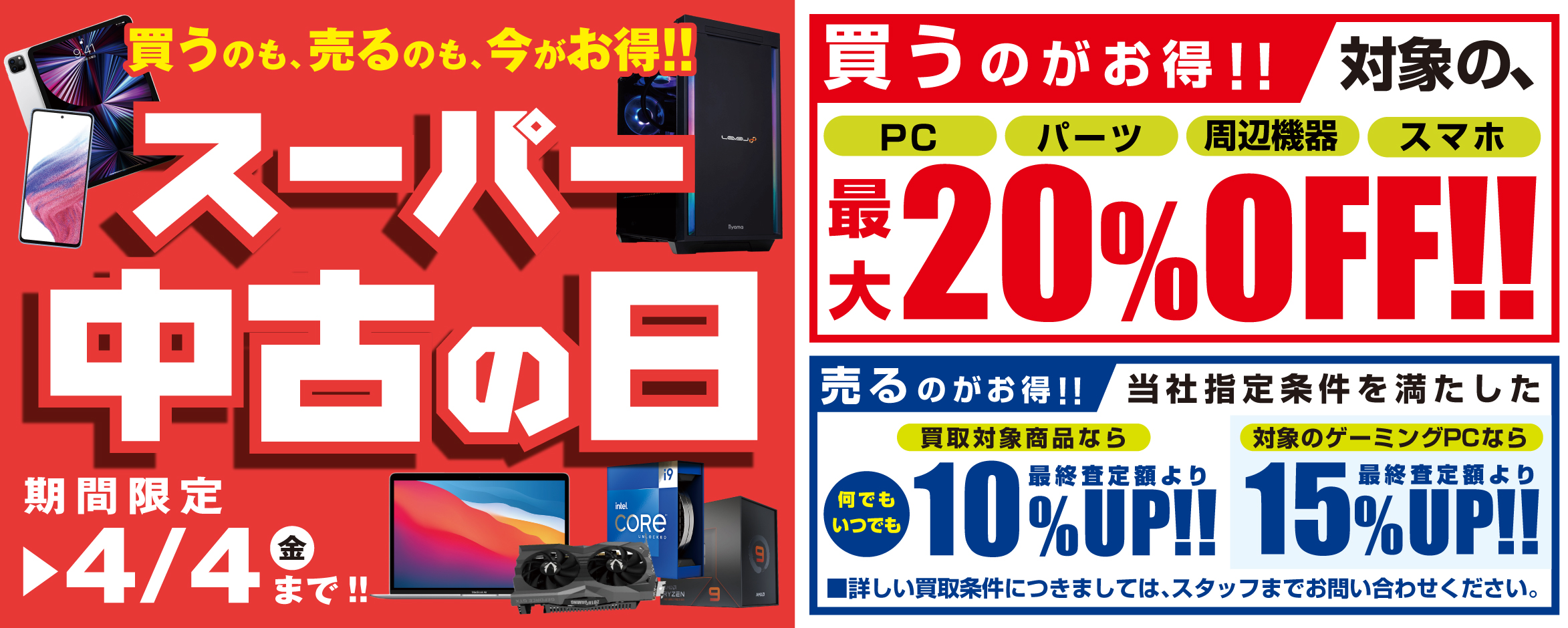 2025年3月8日(土)より、 全国の「パソコン工房」店舗・WEB通販サイトにて 「買う」のも「売る」のも超お得な 「スーパー中古の日」を期間限定で開催！ 期間中いつでも、対象中古商品のご購入が最大20％OFF！ 買取が最終査定額から10％UP、当社指定パソコンなら最大15％UP！