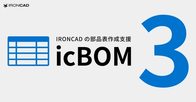 大きく進化したIRONCADの部品表作成支援アドイン 「icBOM 3」を2023年7月25日にリリース　 7つの便利な新機能を追加