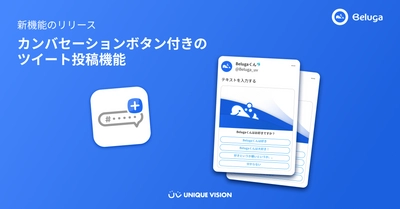 ユニークビジョン、SNS統合管理ツール『Beluga』に カンバセーションボタン付きのツイート投稿機能を追加