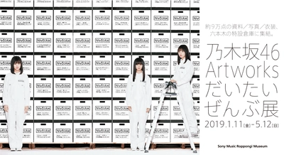 「乃木坂46 Artworks だいたいぜんぶ展」開催決定！ 約9万点の資料・写真・衣装が六本木の特設倉庫に集結 ＜会期：2019年1月11日(金)～5月12日(日)＞