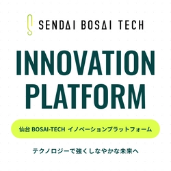 【参加者募集中】「仙台BOSAI-TECHイノベーションプラットフォーム」設立説明会（2月3日15:00～）