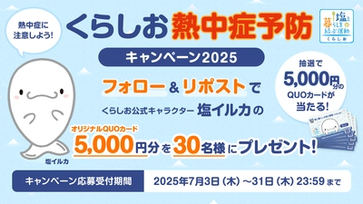 熱中症予防に役立つ 全国各地の暑さ指数を多くの方へ　 Xのフォロー＆リポストで オリジナルQUOカード5,000円分が当たる 「くらしお熱中症予防キャンペーン2025」　 2025年7月3日～7月31日