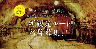 あなたの考えた名称が、富山県の新観光ルートの名称に！ 黒部峡谷と立山黒部アルペンルートを結ぶ、 新観光ルート名称募集！！