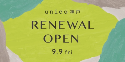 unico神戸が9月9日(金)、大幅リニューアルオープン！ オリジナルのノベルティをプレゼント＆神戸店限定POPUPを開催