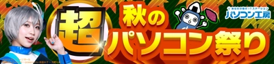 パソコン工房全店で2022年10月29日より 「超 秋のパソコン祭り」を開催！ 人気のゲーミングPCや最新の軽量ノート・ PCパーツ・周辺機器などが勢揃い！