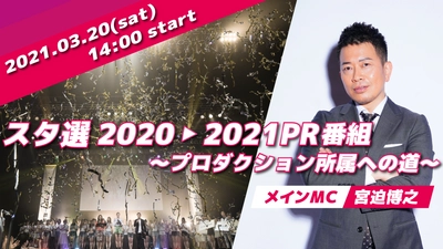 『スタ選2021PR番組→プロダクション所属への道～』を YouTubeにて2021年3月20日(土)14:00～に生配信　 ～メインMCは宮迫博之、YouTubeの登録者数204万人超え 「ひなちゃんねる」加藤ひなたをゲストに迎えて～