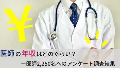 ＜医師2,250名調査＞ 「医師の年収」に関する2022年最新アンケート調査を公表