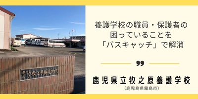 養護学校の職員・保護者の困っていることを「バスキャッチ」で解消 ～鹿児島県立の養護学校の導入事例を公開～