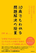 小学生にロジカルシンキングを教える塾を開く著者が、 思考のフレームワークや問題解決の技法を わかりやすく解説した書籍を刊行