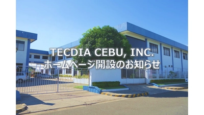 テクダイヤ株式会社の製造拠点「TECDIA CEBU, INC.」ホームページ開設のお知らせ