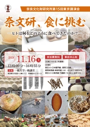 [奈文研イベント]奈良文化財研究所第15回東京講演会「奈文研、食に挑む―ヒトは何をどのように食べてきたのか？―」