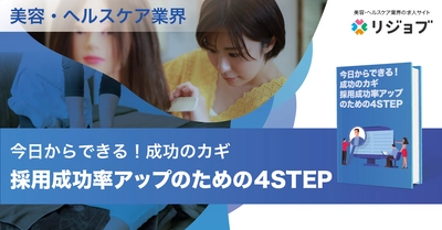 リジョブ、美容・ヘルスケア業界の最新求人データから導く「～今日からできる！成功のカギ～ 美容・ヘルスケア業界 採用成功率アップのための4STEP」2022年4月版を公開。