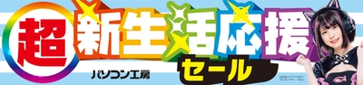 パソコン工房全店で2025年2月8日(土)より「超 新生活応援セール」を開催！