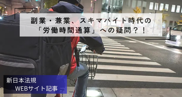 「副業・兼業、スキマバイト時代の「労働時間通算」への疑問!？～タイミー事件（東京地判令和7年3月27日労経速2593号3頁）を題材に～」新日本法規ＷＥＢサイト法令記事を2026年1月26日に公開！