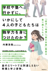 小中高に1日も登校していない4きょうだいの驚異の学ぶ姿勢 『学校や塾へ行かずに、いかにして4人の子どもたちは 独学力を身につけたのか？』2023年5月22日に発売