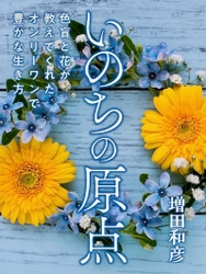 kindleベストセラー本、紙書籍で発売！「いのちの原点」～色盲と花が教えてくれたオンリーワンで豊かな生き方～発売日：２月１０日