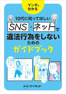 10代に知ってほしいSNS・ネットの基礎知識！マンガで分かる 「SNS・ネットで違法行為をしないためのガイドブック」が発売