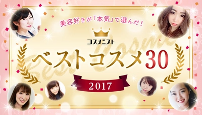 1300人が選んだ、「2017年間ベストコスメ30」が決定！ ～化粧品メディア「コスメニスト」初のベストコスメ特集が公開～