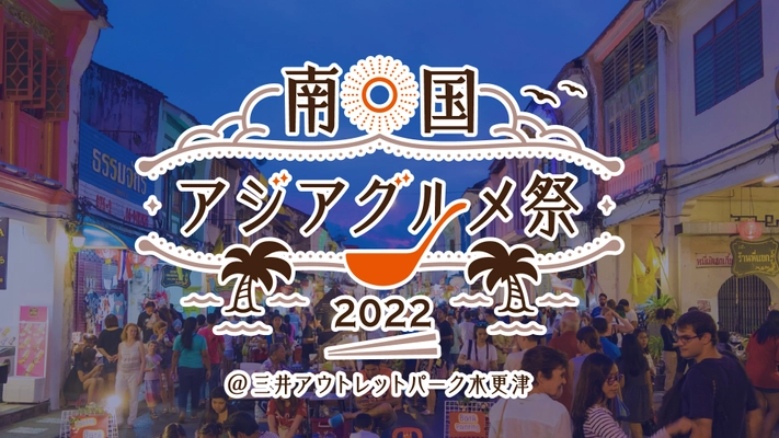 『南国アジアグルメ祭2022』　10月15日～10月30日の期間　 千葉県木更津市 三井アウトレットパーク 木更津で開催！　 ～南国アジア7か国の料理が一堂に勢ぞろい！～