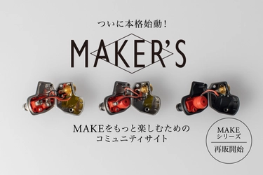 自分だけの音を作るイヤホンシリーズ「MAKE」を 存分に楽しむためのコミュニティサイト「MAKER'S」オープン　 及び、「MAKEシリーズ」再販開始のお知らせ