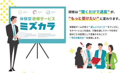 片手間な研修では意味がない。ゲーム性と疑似体験で記憶に残る。体験型で「自分ごと」にする研修サービス「ミズカラ」提供開始